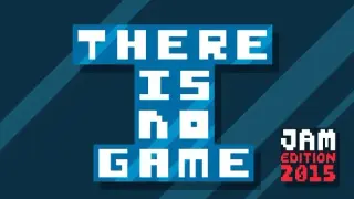 There Is No Game: Jam Edition 2015