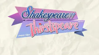SHAKESPEARE? More like THIRSTspeare, amirite?