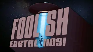 Foolish Earthlings!