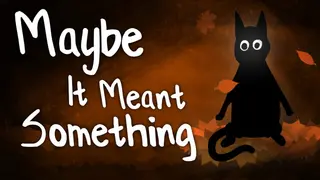Maybe It Meant Something
