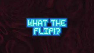 What The Flip?!