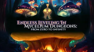 Endless Leveling In Mycelium Dungeons: from zero to infinity