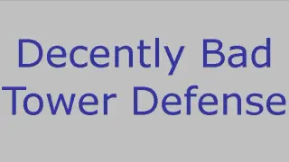 Decently Bad Tower Defense