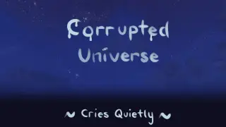 Corrupted Universe Cries Quietly