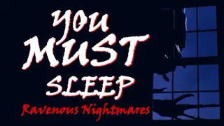 YOU MUST SLEEP: Ravenous Nightmares