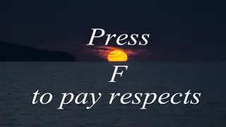 Press F to pay respects