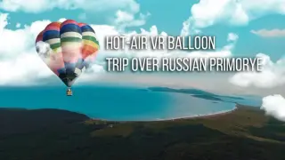 Hot-air VR Balloon trip over Russian Primorye