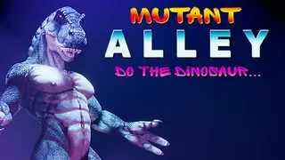 Mutant Alley: Do The Dinosaur