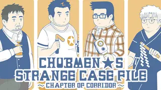 Chubmen's Strange Case File~Chapter Of Corridor~