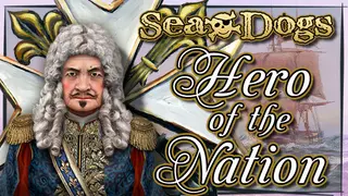 Sea Dogs: To Each His Own - Hero of the Nation