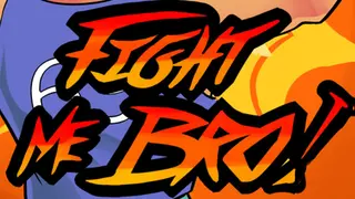 Fight Me Bro!