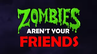 Zombies Aren't Your Friends