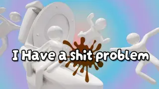 I Have A Shit Problem