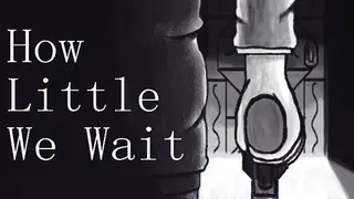 How Little We Wait