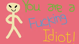 You are a Fucking Idiot!