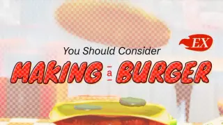 You Should Consider Making a Burger EX
