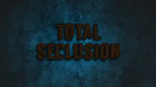 Total Seclusion