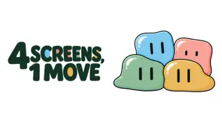 4 SCREENS, 1 MOVE