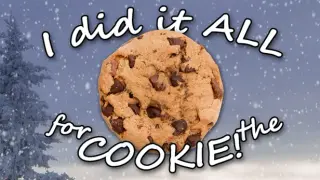 I Did It ALL for the COOKIE!