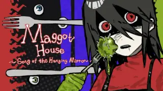Maggot House~Song of the Hanging Mirror~