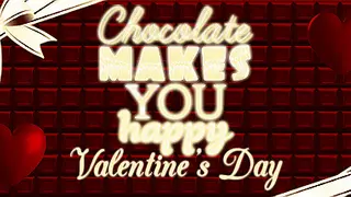 Chocolate makes you happy: Valentine's Day