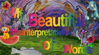 My Beautiful Misinterpretation of Words