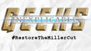 Inexplicable Geeks #RestoreTheMillerCut