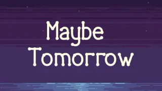 Maybe tomorrow