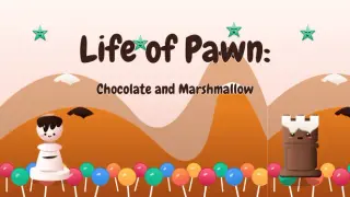 Life of Pawn: Chocolate and Marshmallow