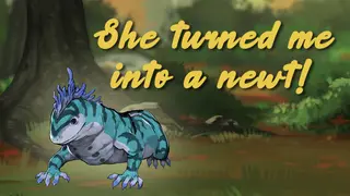 She turned me into a newt!
