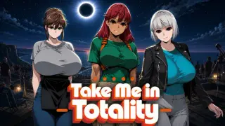 Take Me in Totality