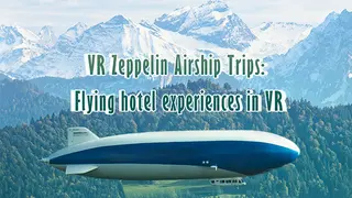 VR Zeppelin Airship Trips: Flying hotel experiences in VR