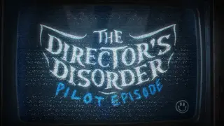 The Director's Disorder: Pilot Episode