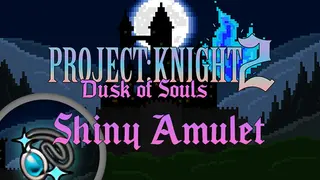 PROJECT : KNIGHT 2 Shiny Amulet