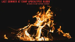 Last Summer at Camp Apocalypse Blood: 101 Ways to Not Capture Bigfoot