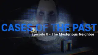 Cases of the Past: Episode 0 - The Mysterious Neighbor