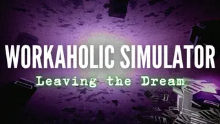 Workaholic Simulator: Leaving the Dream