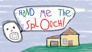 Hand Me The Splorch!