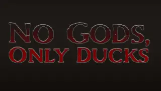 No Gods, Only Ducks