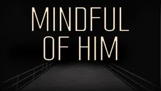 Mindful of Him