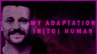 MY ADAPTATION IN(TO) HUMAN