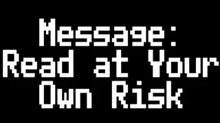 Message: Read at Your Own Risk