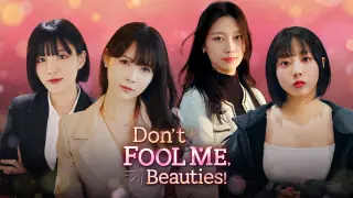 Don't FOOL ME, Beauties!