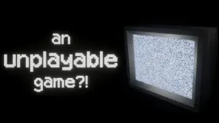 an unplayable game?!