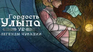 Гордость Улыпа. VR-легенды Чувашии