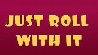Just Roll With It