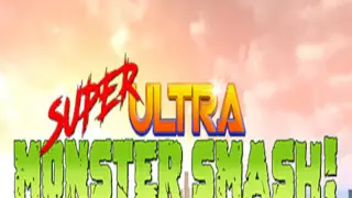 Super Ultra Monster Smash!