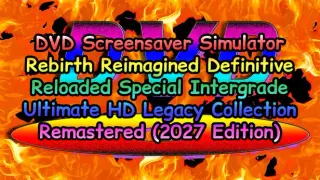 DVD Screensaver Simulator Rebirth Reimagined Definitive Reloaded Special Intergrade Ultimate HD Legacy Collection Remastered (2027 Edition)