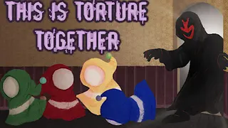 THIS IS TORTURE TOGETHER