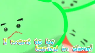 I want to be buried in slime!